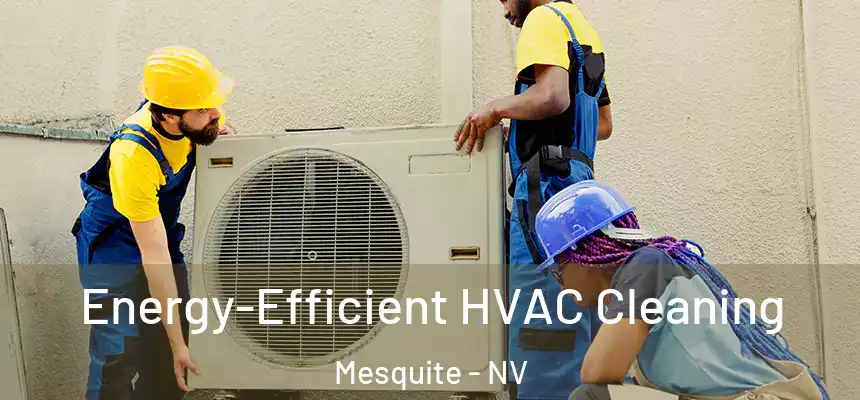  Energy-Efficient HVAC Cleaning Mesquite - NV