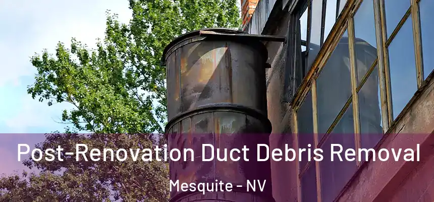  Post-Renovation Duct Debris Removal Mesquite - NV